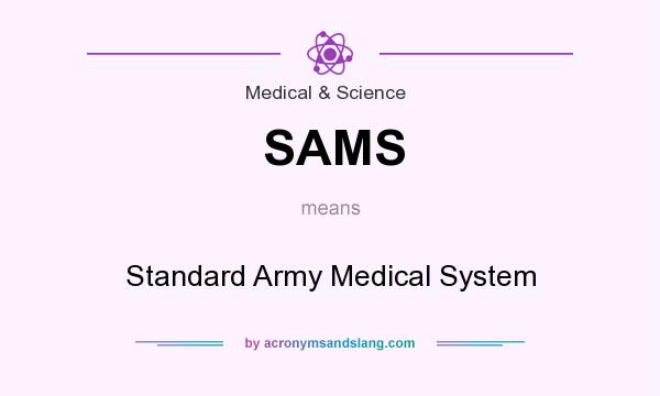 What does SAMS mean? It stands for Standard Army Medical System
