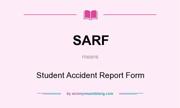 What does SARF mean? It stands for Student Accident Report Form