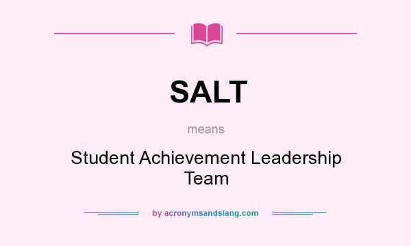 What does SALT mean? It stands for Student Achievement Leadership Team