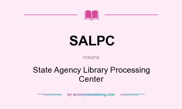 What does SALPC mean? It stands for State Agency Library Processing Center