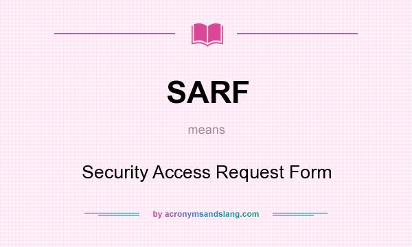 What does SARF mean? It stands for Security Access Request Form