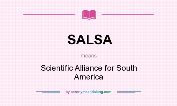 What does SALSA mean? It stands for Scientific Alliance for South America