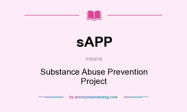 What does sAPP mean? It stands for Substance Abuse Prevention Project