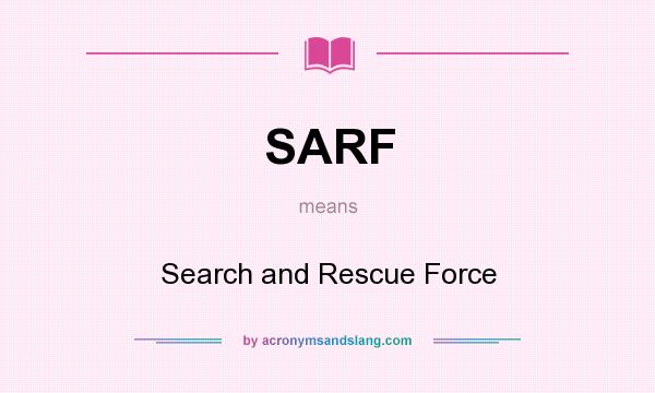 What does SARF mean? It stands for Search and Rescue Force