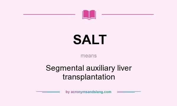 What does SALT mean? It stands for Segmental auxiliary liver transplantation