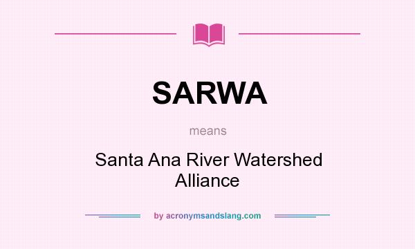 What does SARWA mean? It stands for Santa Ana River Watershed Alliance