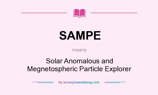 What does SAMPE mean? It stands for Solar Anomalous and Megnetospheric Particle Explorer