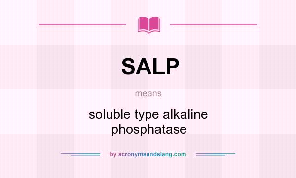 What does SALP mean? It stands for soluble type alkaline phosphatase