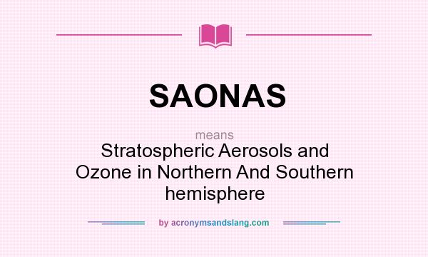 What does SAONAS mean? It stands for Stratospheric Aerosols and Ozone in Northern And Southern hemisphere