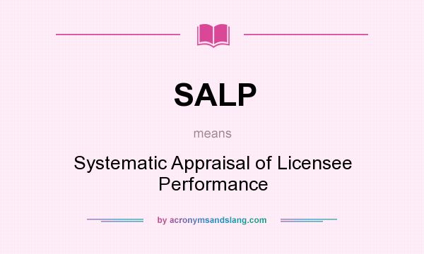 What does SALP mean? It stands for Systematic Appraisal of Licensee Performance