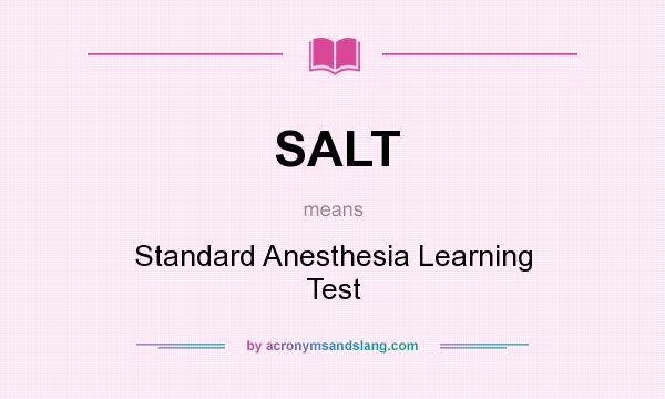 What does SALT mean? It stands for Standard Anesthesia Learning Test