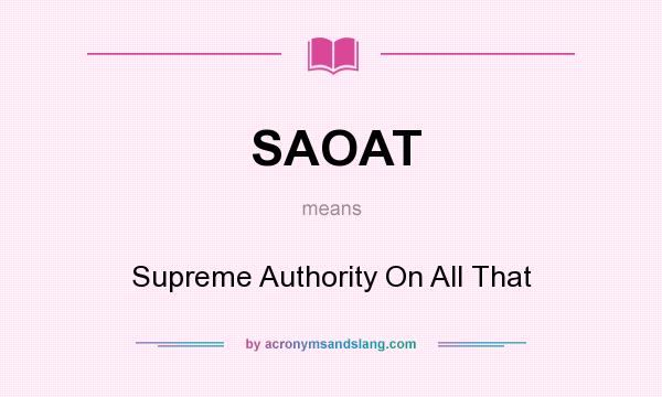 What does SAOAT mean? It stands for Supreme Authority On All That