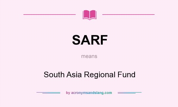 What does SARF mean? It stands for South Asia Regional Fund