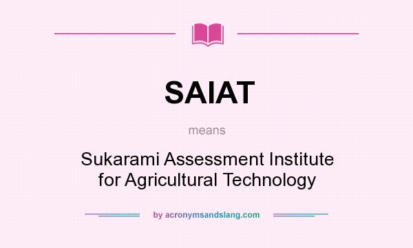 What does SAIAT mean? It stands for Sukarami Assessment Institute for Agricultural Technology