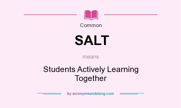 What does SALT mean? It stands for Students Actively Learning Together