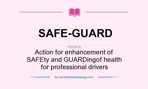 What does SAFE-GUARD mean? It stands for Action for enhancement of SAFEty and GUARDingof health for professional drivers