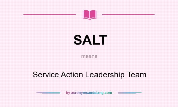 What does SALT mean? It stands for Service Action Leadership Team