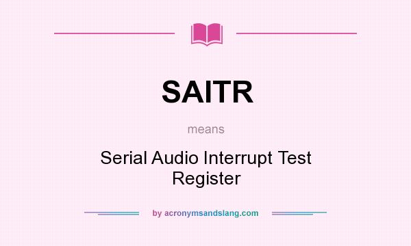 What does SAITR mean? It stands for Serial Audio Interrupt Test Register