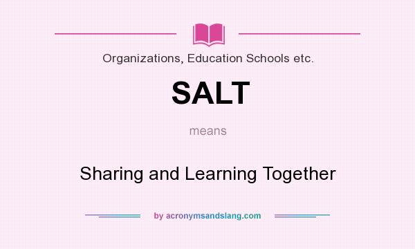 What does SALT mean? It stands for Sharing and Learning Together