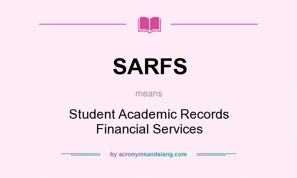 What does SARFS mean? It stands for Student Academic Records Financial Services