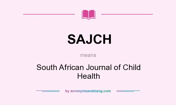 What does SAJCH mean? It stands for South African Journal of Child Health