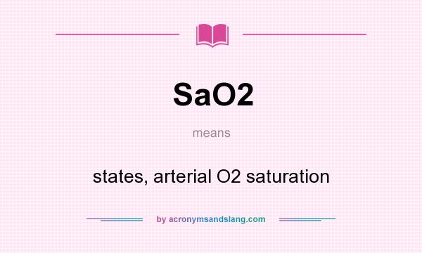What does SaO2 mean? It stands for states, arterial O2 saturation