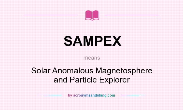 What does SAMPEX mean? It stands for Solar Anomalous Magnetosphere and Particle Explorer