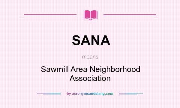 What does SANA mean? It stands for Sawmill Area Neighborhood Association
