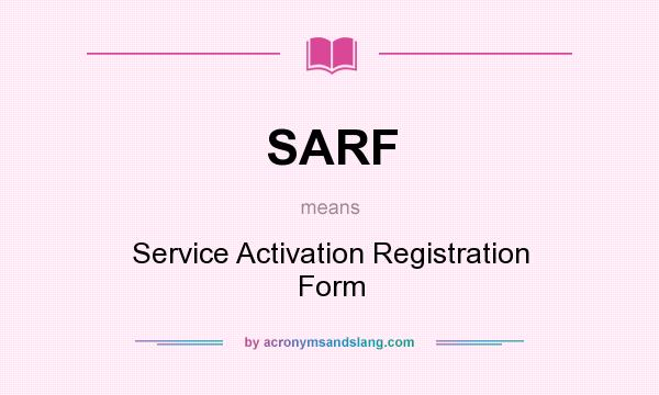 What does SARF mean? It stands for Service Activation Registration Form