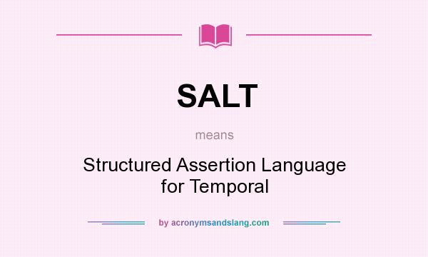 What does SALT mean? It stands for Structured Assertion Language for Temporal