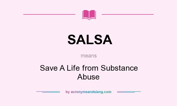 What does SALSA mean? It stands for Save A Life from Substance Abuse