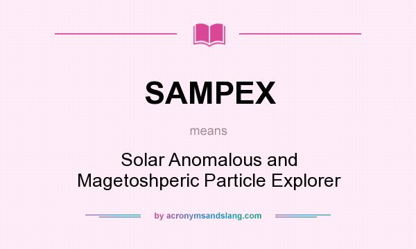 What does SAMPEX mean? It stands for Solar Anomalous and Magetoshperic Particle Explorer