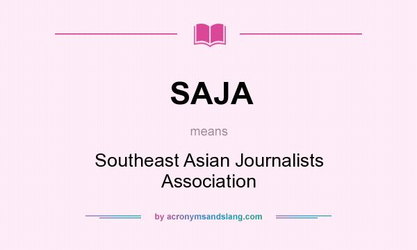 What does SAJA mean? It stands for Southeast Asian Journalists Association