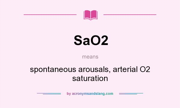 What does SaO2 mean? It stands for spontaneous arousals, arterial O2 saturation