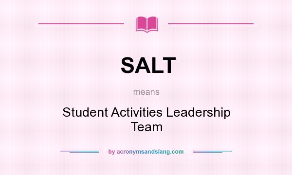 What does SALT mean? It stands for Student Activities Leadership Team