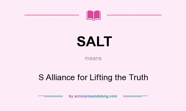 What does SALT mean? It stands for S Alliance for Lifting the Truth