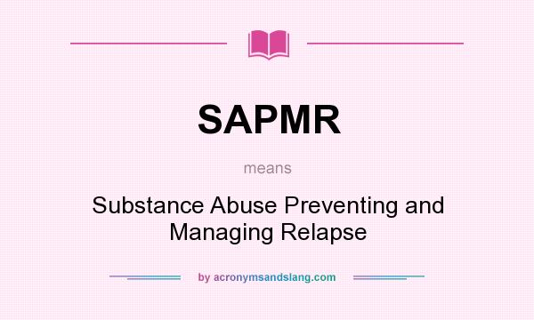 What does SAPMR mean? It stands for Substance Abuse Preventing and Managing Relapse