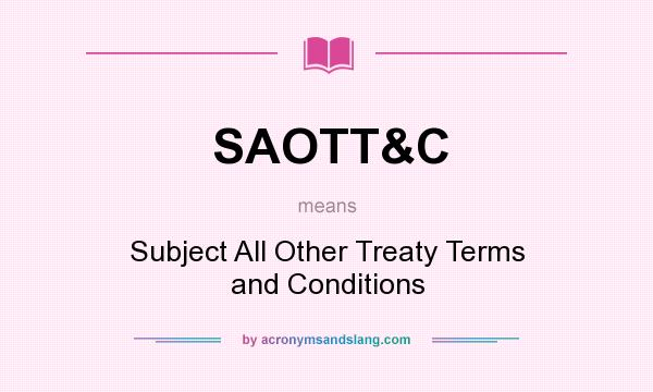 What does SAOTT&C mean? It stands for Subject All Other Treaty Terms and Conditions