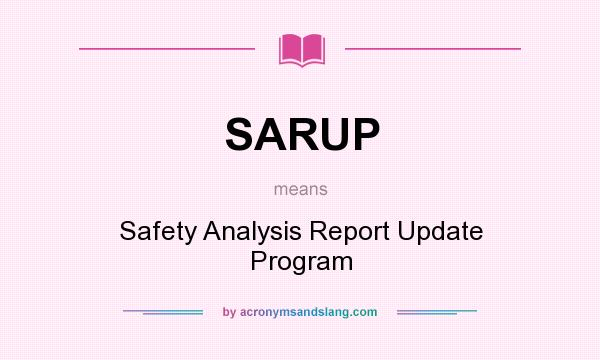 What does SARUP mean? It stands for Safety Analysis Report Update Program