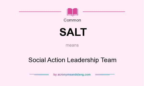 What does SALT mean? It stands for Social Action Leadership Team