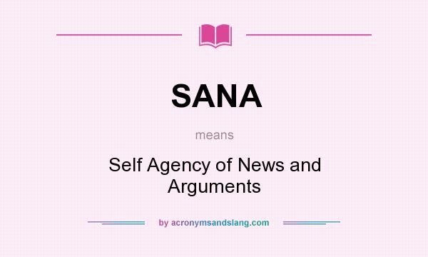 What does SANA mean? It stands for Self Agency of News and Arguments