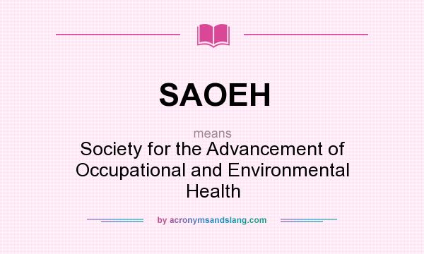 What does SAOEH mean? It stands for Society for the Advancement of Occupational and Environmental Health