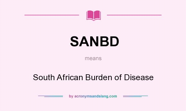What does SANBD mean? It stands for South African Burden of Disease