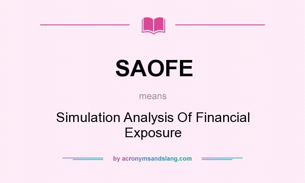 What does SAOFE mean? It stands for Simulation Analysis Of Financial Exposure