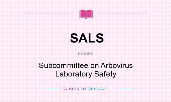 What does SALS mean? It stands for Subcommittee on Arbovirus Laboratory Safety