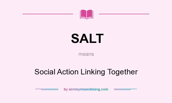 What does SALT mean? It stands for Social Action Linking Together