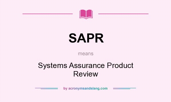 What does SAPR mean? It stands for Systems Assurance Product Review
