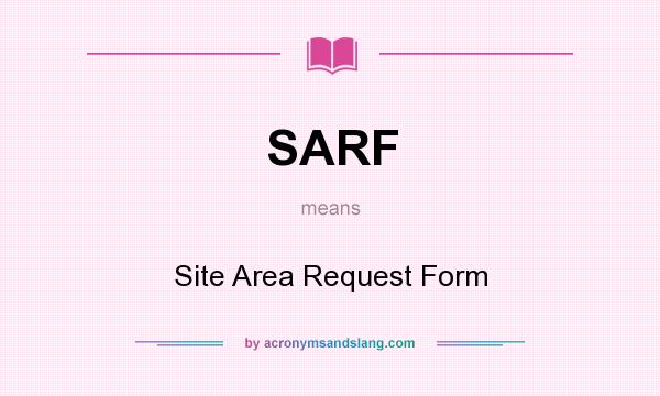 What does SARF mean? It stands for Site Area Request Form