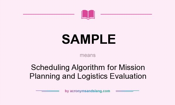 What does SAMPLE mean? It stands for Scheduling Algorithm for Mission Planning and Logistics Evaluation