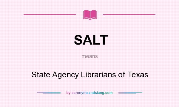 What does SALT mean? It stands for State Agency Librarians of Texas